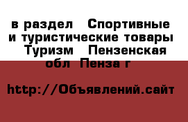  в раздел : Спортивные и туристические товары » Туризм . Пензенская обл.,Пенза г.